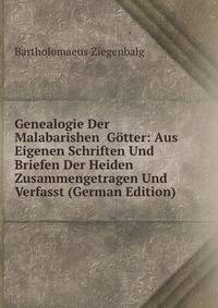 Genealogie Der Malabarishen Gotter: Aus Eigenen Schriften Und Briefen Der Heiden Zusammengetragen Und Verfasst (German Edition)