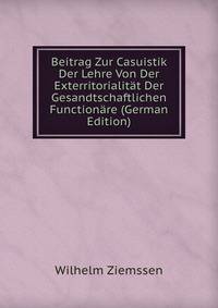 Beitrag Zur Casuistik Der Lehre Von Der Exterritorialitat Der Gesandtschaftlichen Functionare (German Edition)