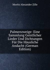 Palmenzweige: Eine Sammlung Geistlicher Lieder Und Dichtungen Fur Die Hausliche Andacht (German Edition)