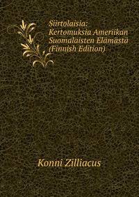 Siirtolaisia: Kertomuksia Ameriikan Suomalaisten Elamasta (Finnish Edition)
