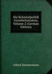 Die Kolonialpolitik Grossbritanniens, Volume 2 (German Edition)