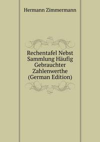 Rechentafel Nebst Sammlung Haufig Gebrauchter Zahlenwerthe (German Edition)