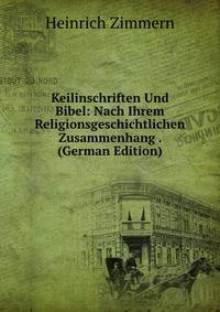 Keilinschriften Und Bibel: Nach Ihrem Religionsgeschichtlichen Zusammenhang . (German Edition)