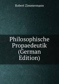 Philosophische Propaedeutik (German Edition)