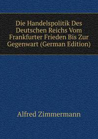 Die Handelspolitik Des Deutschen Reichs Vom Frankfurter Frieden Bis Zur Gegenwart (German Edition)