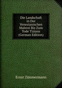Die Landschaft in Der Venezianischen Malerei Bis Zum Tode Tizians (German Edition)