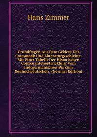 Grundfragen Aus Dem Gebiete Der Grammatik Und Litteraturgeschichte: Mit Einer Tabelle Der Historischen Consonantenentwicklung Vom Indogermanischen Bis Zum Neuhochdeutschen . (German Edition)
