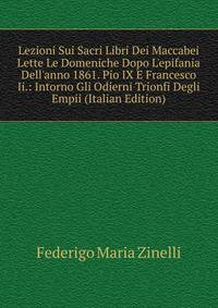 Lezioni Sui Sacri Libri Dei Maccabei Lette Le Domeniche Dopo L'epifania Dell'anno 1861. Pio IX E Francesco Ii.: Intorno Gli Odierni Trionfi Degli Empii (Italian Edition)