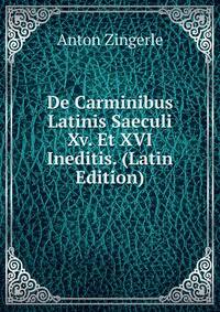 De Carminibus Latinis Saeculi Xv. Et XVI Ineditis. (Latin Edition)