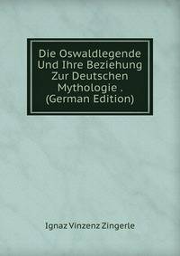 Die Oswaldlegende Und Ihre Beziehung Zur Deutschen Mythologie . (German Edition)