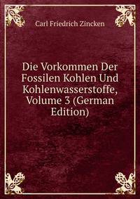 Die Vorkommen Der Fossilen Kohlen Und Kohlenwasserstoffe, Volume 3 (German Edition)