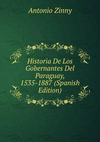 Historia De Los Gobernantes Del Paraguay, 1535-1887 (Spanish Edition)