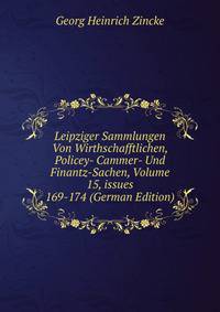 Leipziger Sammlungen Von Wirthschafftlichen, Policey- Cammer- Und Finantz-Sachen, Volume 15, issues 169-174 (German Edition)