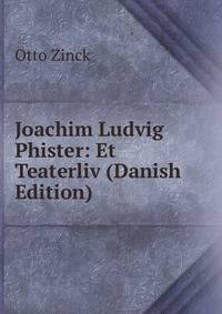 Joachim Ludvig Phister: Et Teaterliv (Danish Edition)