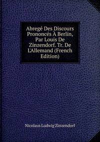 Abreg? Des Discours Prononc?s ? Berlin, Par Louis De Zinzendorf. Tr. De L'Allemand (French Edition)