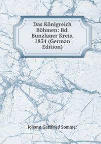 Das Konigreich Bohmen: Bd. Bunzlauer Kreis. 1834 (German Edition)