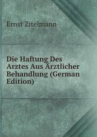 Die Haftung Des Arztes Aus Arztlicher Behandlung (German Edition)