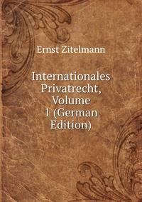 Internationales Privatrecht, Volume 1 (German Edition)