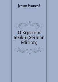 O Srpskom Jeziku (Serbian Edition)