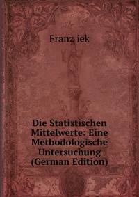 Die Statistischen Mittelwerte: Eine Methodologische Untersuchung (German Edition)
