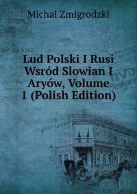 Lud Polski I Rusi Wsrod Slowian I Aryow, Volume 1 (Polish Edition)