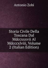 Storia Civile Della Toscana Dal Mdccxxxvii Al Mdcccxlviii, Volume 2 (Italian Edition)