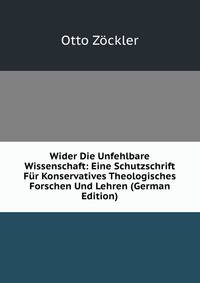 Wider Die Unfehlbare Wissenschaft: Eine Schutzschrift Fur Konservatives Theologisches Forschen Und Lehren (German Edition)
