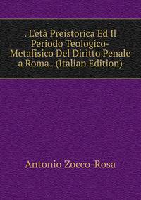 . L'et? Preistorica Ed Il Periodo Teologico-Metafisico Del Diritto Penale a Roma . (Italian Edition)