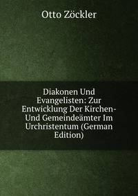 Diakonen Und Evangelisten: Zur Entwicklung Der Kirchen- Und Gemeindeamter Im Urchristentum (German Edition)
