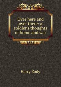 Over here and over there: a soldier's thoughts of home and war