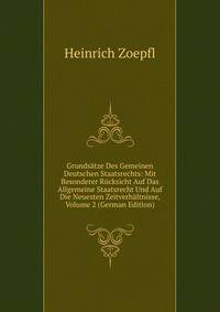 Grundsatze Des Gemeinen Deutschen Staatsrechts: Mit Besonderer Rucksicht Auf Das Allgemeine Staatsrecht Und Auf Die Neuesten Zeitverhaltnisse, Volume 2 (German Edition)