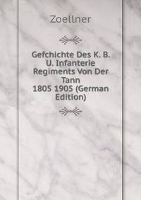 Gefchichte Des K. B. U. Infanterie Regiments Von Der Tann 1805 1905 (German Edition)