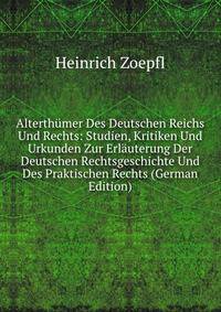 Alterthumer Des Deutschen Reichs Und Rechts: Studien, Kritiken Und Urkunden Zur Erlauterung Der Deutschen Rechtsgeschichte Und Des Praktischen Rechts (German Edition)