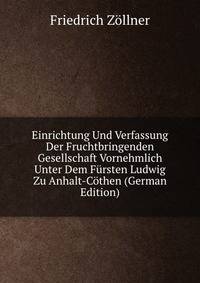 Einrichtung Und Verfassung Der Fruchtbringenden Gesellschaft Vornehmlich Unter Dem Fursten Ludwig Zu Anhalt-Cothen (German Edition)