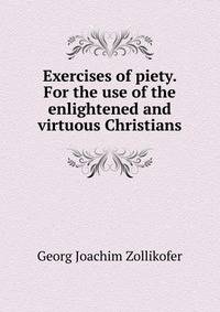 Exercises of piety. For the use of the enlightened and virtuous Christians