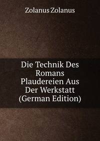 Die Technik Des Romans Plaudereien Aus Der Werkstatt (German Edition)