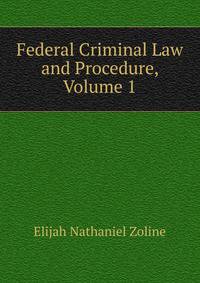 Federal Criminal Law and Procedure, Volume 1