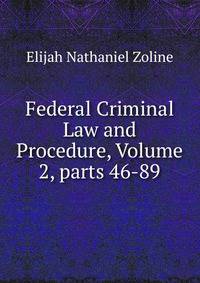Federal Criminal Law and Procedure, Volume 2, parts 46-89