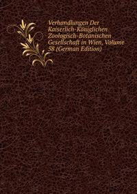 Verhandlungen Der Kaiserlich-Koniglichen Zoologisch-Botanischen Gesellschaft in Wien, Volume 58 (German Edition)