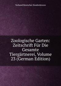Zoologische Garten: Zeitschrift Fur Die Gesamte Tiergartnerei, Volume 23 (German Edition)