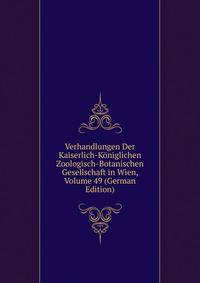 Verhandlungen Der Kaiserlich-Koniglichen Zoologisch-Botanischen Gesellschaft in Wien, Volume 49 (German Edition)