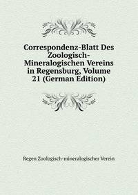Correspondenz-Blatt Des Zoologisch-Mineralogischen Vereins in Regensburg, Volume 21 (German Edition)