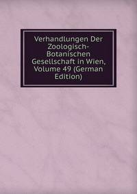 Verhandlungen Der Zoologisch-Botanischen Gesellschaft in Wien, Volume 49 (German Edition)