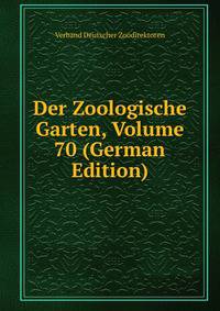 Der Zoologische Garten, Volume 70 (German Edition)