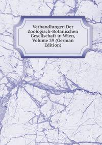 Verhandlungen Der Zoologisch-Botanischen Gesellschaft in Wien, Volume 39 (German Edition)