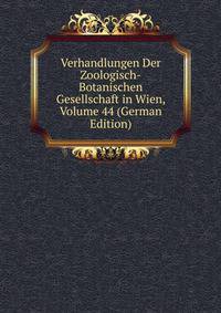Verhandlungen Der Zoologisch-Botanischen Gesellschaft in Wien, Volume 44 (German Edition)