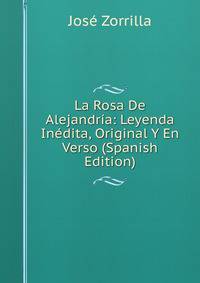 La Rosa De Alejandria: Leyenda Inedita, Original Y En Verso (Spanish Edition)
