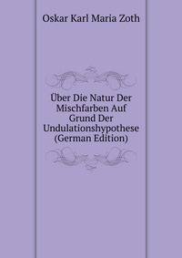 Uber Die Natur Der Mischfarben Auf Grund Der Undulationshypothese (German Edition)