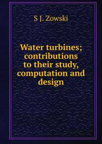 Water turbines; contributions to their study, computation and design