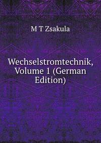 Wechselstromtechnik, Volume 1 (German Edition)